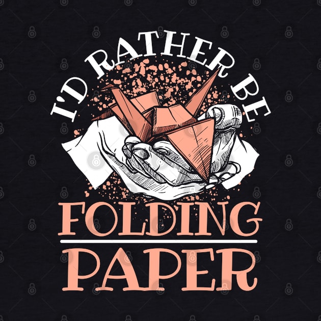 I'd Rather Be Folding Paper Origami by ShirtsShirtsndmoreShirts